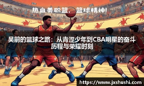 吴前的篮球之路：从青涩少年到CBA明星的奋斗历程与荣耀时刻