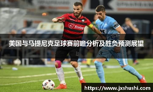 美国与马提尼克足球赛前瞻分析及胜负预测展望